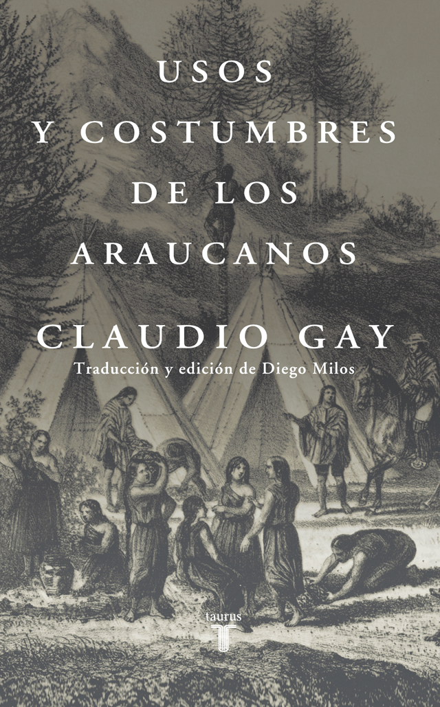 Claudio Gay: «Usos y costumbres de los araucanos» Übersetzt und herausgegeben von Diego Milos Penguin Random House, Santiago, 2018 ISBN: 978-956-9635-26-7