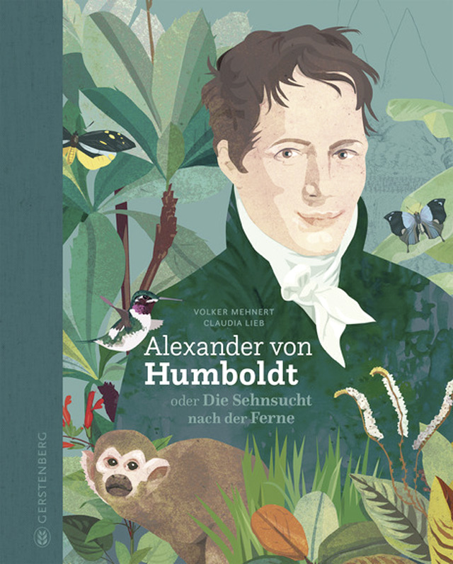 Volker Mehnert
Alexander von Humboldt oder Die Sehnsucht nach der Ferne
ab 10 Jahren
ISBN-10: 978-3-8369-5999-5
Gerstenberg Verlag, 2018, 112 Seiten

